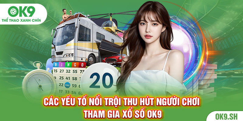 Các yếu tố nổi trội thu hút người chơi tham gia xổ số ok9